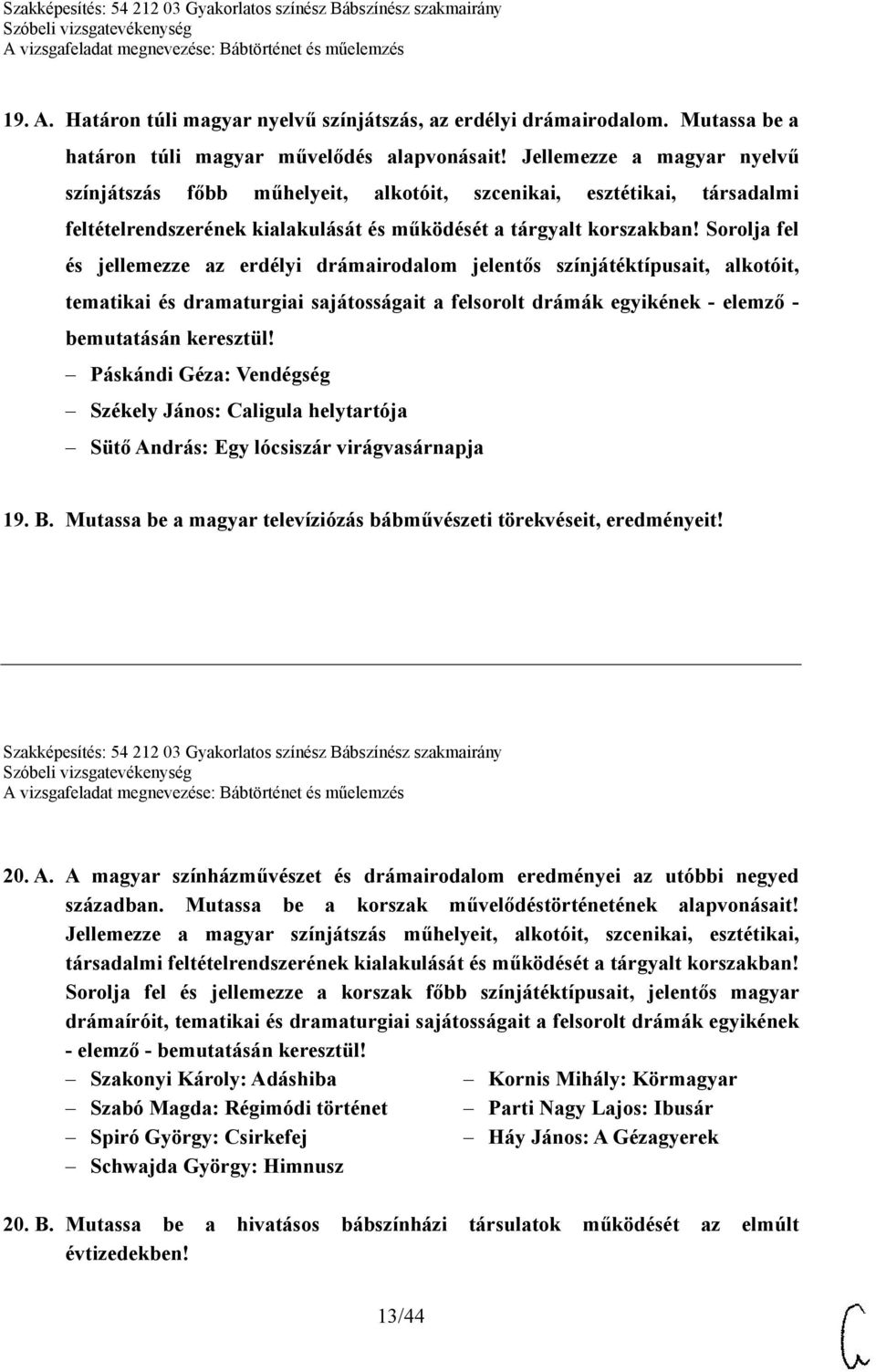 Sorolja fel és jellemezze az erdélyi drámairodalom jelentős színjátéktípusait, alkotóit, tematikai és dramaturgiai sajátosságait a felsorolt drámák egyikének - elemző - bemutatásán keresztül!