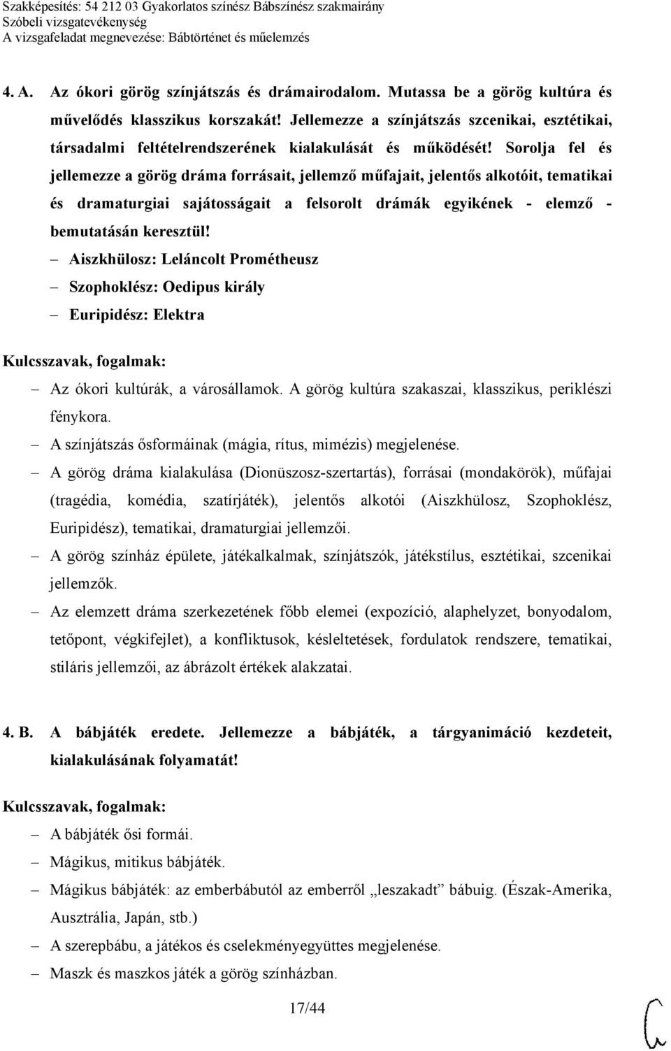 Sorolja fel és jellemezze a görög dráma forrásait, jellemző műfajait, jelentős alkotóit, tematikai és dramaturgiai sajátosságait a felsorolt drámák egyikének - elemző - bemutatásán keresztül!