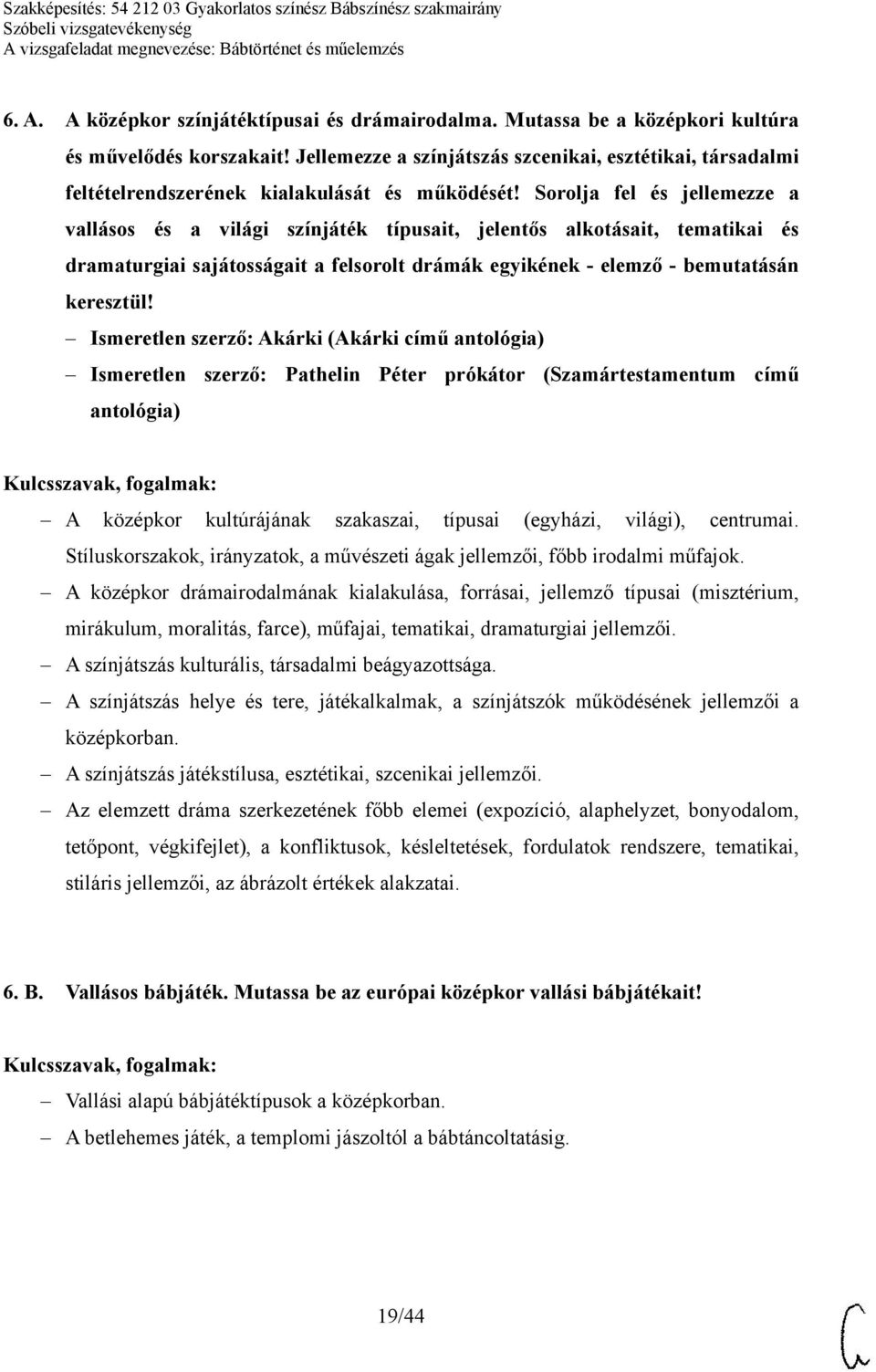 Sorolja fel és jellemezze a vallásos és a világi színjáték típusait, jelentős alkotásait, tematikai és dramaturgiai sajátosságait a felsorolt drámák egyikének - elemző - bemutatásán keresztül!