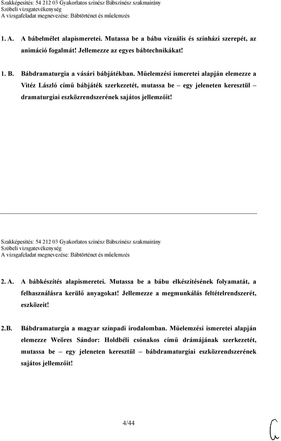 Szakképesítés: 54 212 03 Gyakorlatos színész Bábszínész szakmairány 2. A. A bábkészítés alapismeretei. Mutassa be a bábu elkészítésének folyamatát, a felhasználásra kerülő anyagokat!