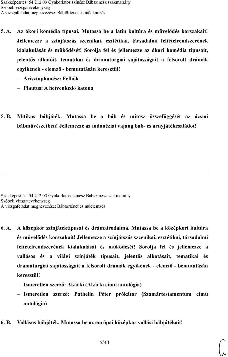 Arisztophanész: Felhők Plautus: A hetvenkedő katona 5. B. Mitikus bábjáték. Mutassa be a báb és mítosz összefüggését az ázsiai bábművészetben!