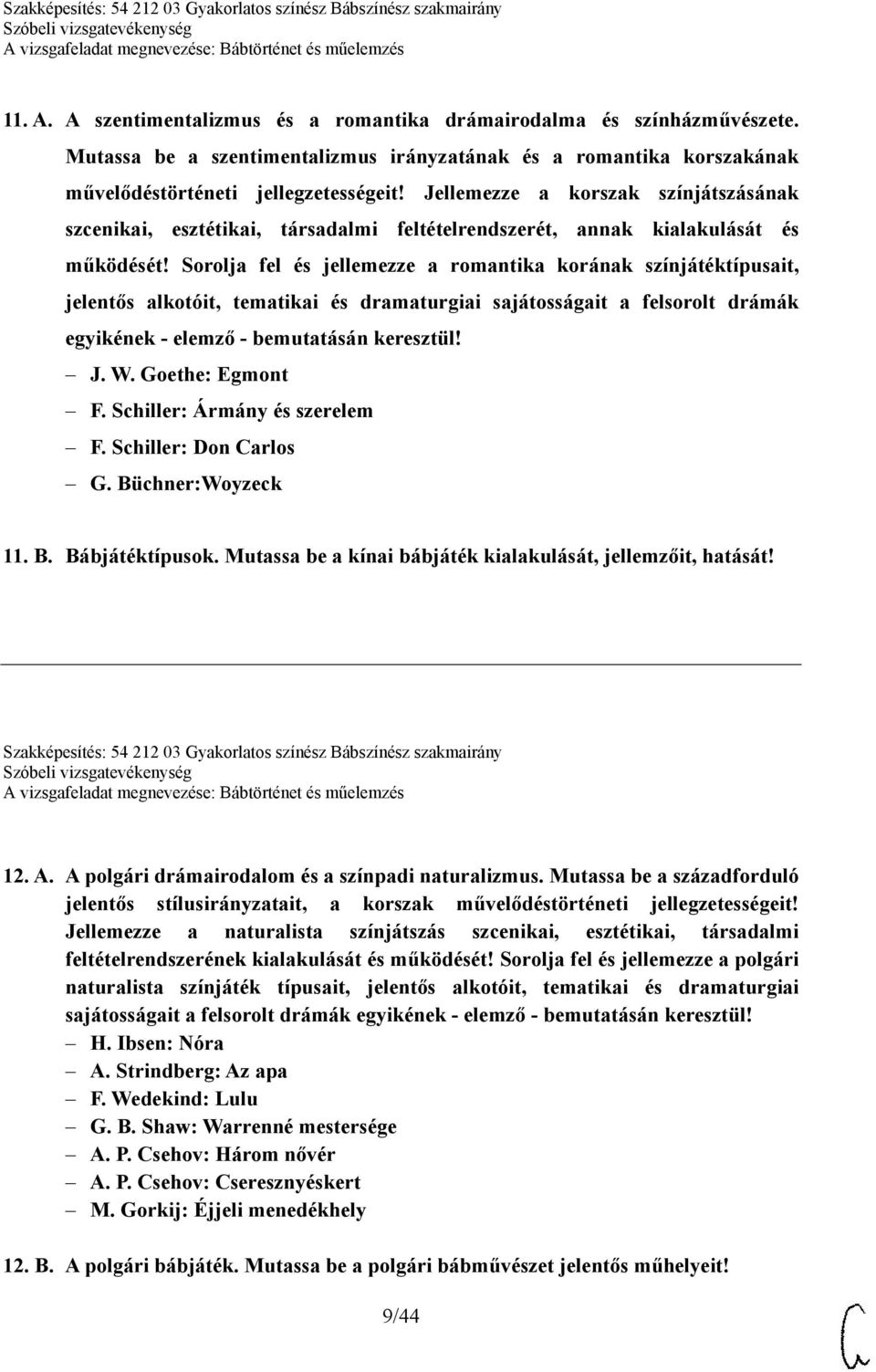 Sorolja fel és jellemezze a romantika korának színjátéktípusait, jelentős alkotóit, tematikai és dramaturgiai sajátosságait a felsorolt drámák egyikének - elemző - bemutatásán keresztül! J. W.