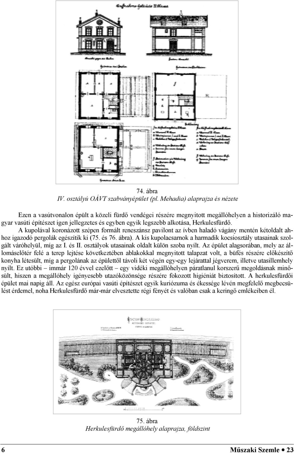 HerkulesfürdA. A kupolával koronázott szépen formált reneszánsz pavilont az ívben haladó vágán mentén kétoldalt ahhoz igazodó pergolák egészítik ki (75. és 76. ábra).