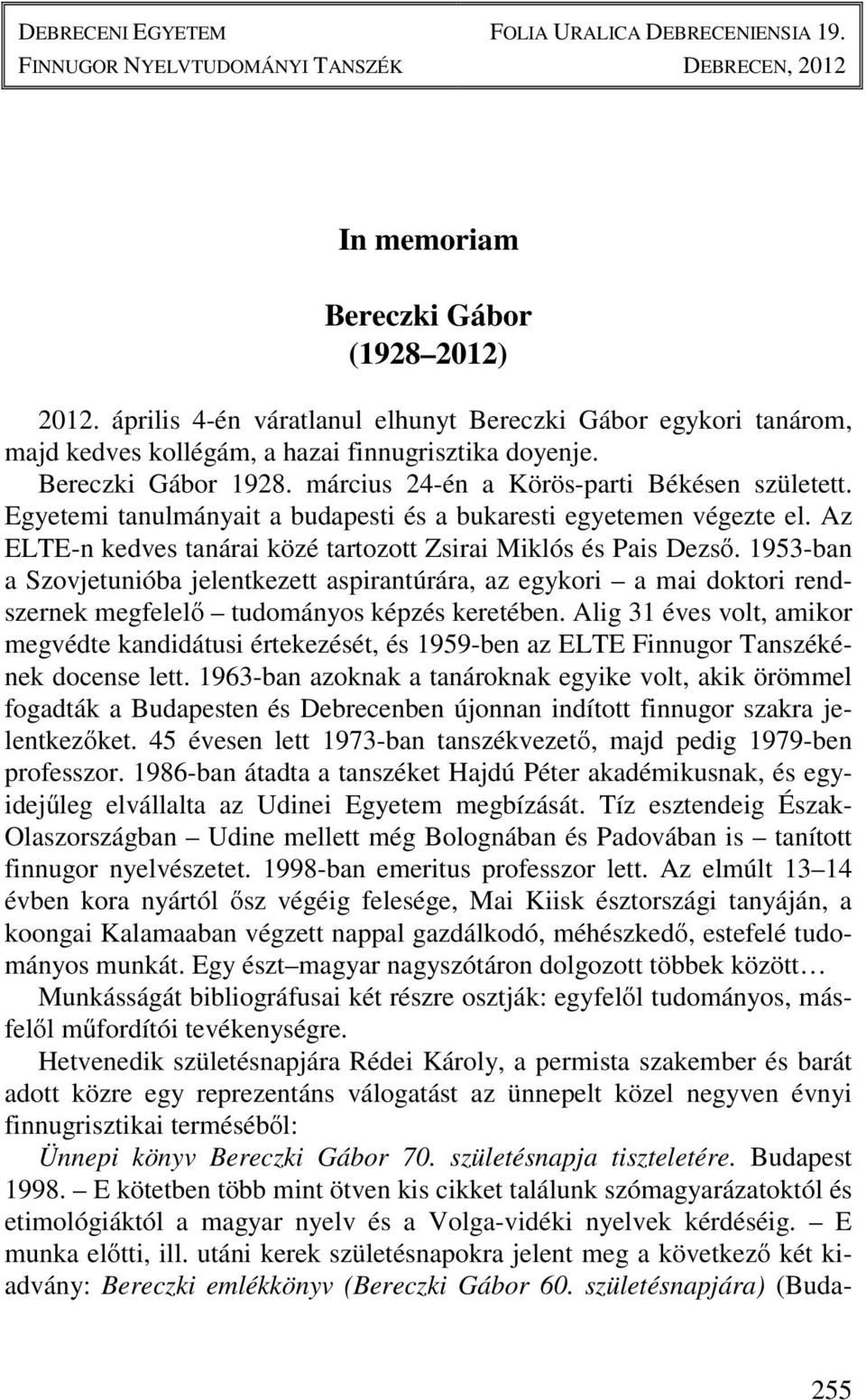 Egyetemi tanulmányait a budapesti és a bukaresti egyetemen végezte el. Az ELTE-n kedves tanárai közé tartozott Zsirai Miklós és Pais Dezső.