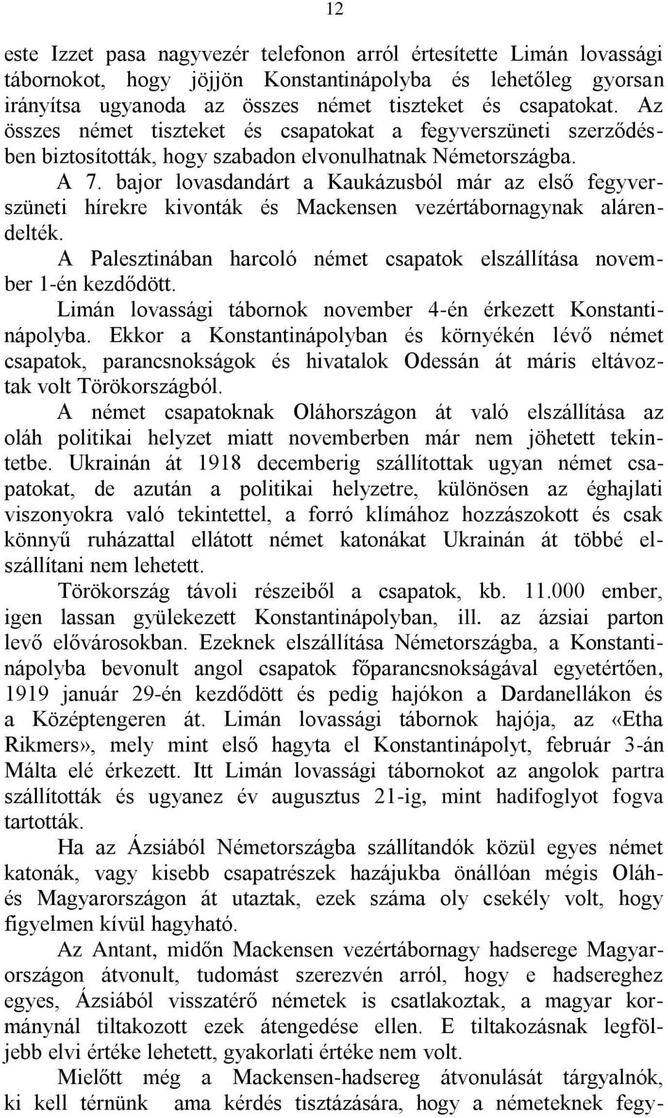 bajor lovasdandárt a Kaukázusból már az első fegyverszüneti hírekre kivonták és Mackensen vezértábornagynak alárendelték. A Palesztinában harcoló német csapatok elszállítása november 1-én kezdődött.