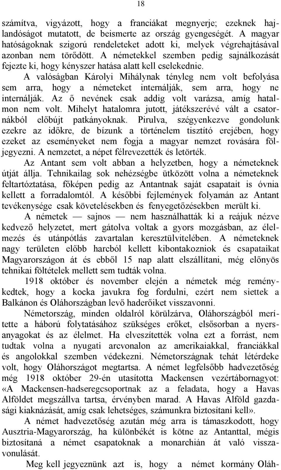 A valóságban Károlyi Mihálynak tényleg nem volt befolyása sem arra, hogy a németeket internálják, sem arra, hogy ne internálják. Az ő nevének csak addig volt varázsa, amíg hatalmon nem volt.