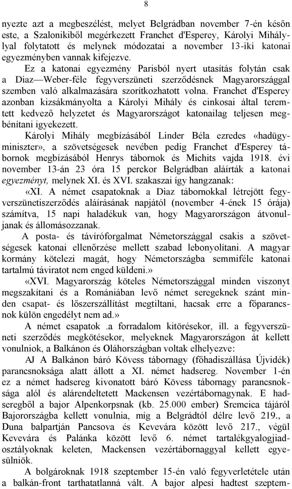 Ez a katonai egyezmény Parisból nyert utasítás folytán csak a Diaz Weber-féle fegyverszüneti szerződésnek Magyarországgal szemben való alkalmazására szorítkozhatott volna.