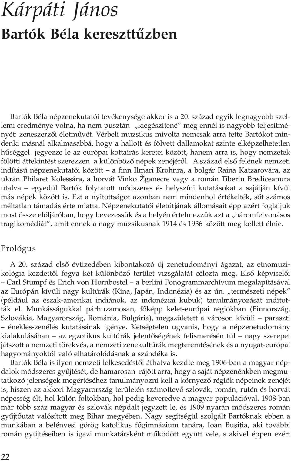 Vérbeli muzsikus mivolta nemcsak arra tette Bartókot mindenki másnál alkalmasabbá, hogy a hallott és fölvett dallamokat szinte elképzelhetetlen hűséggel jegyezze le az európai kottaírás keretei