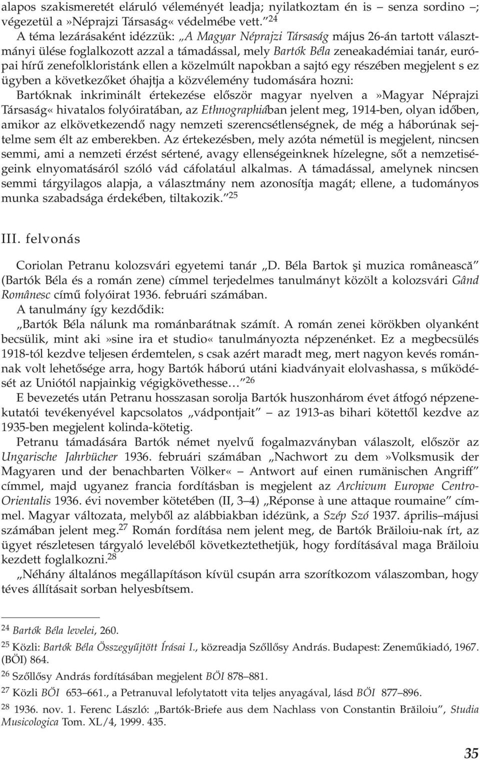 ellen a közelmúlt napokban a sajtó egy részében megjelent s ez ügyben a következőket óhajtja a közvélemény tudomására hozni: Bartóknak inkriminált értekezése először magyar nyelven a»magyar Néprajzi