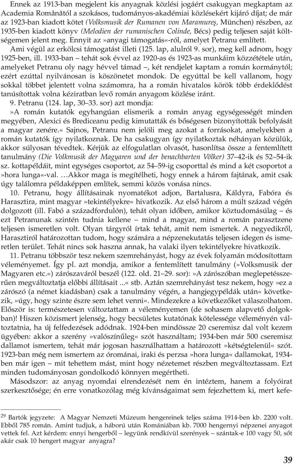 Ennyit az»anyagi támogatás«-ról, amelyet Petranu említett. Ami végül az erkölcsi támogatást illeti (125. lap, alulról 9. sor), meg kell adnom, hogy 1925-ben, ill.