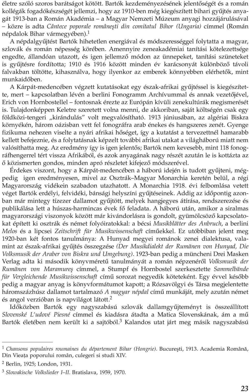hozzájárulásával közre is adta Cântece poporale româneşti din comitatul Bihor (Ungaria) címmel (Román népdalok Bihar vármegyében).