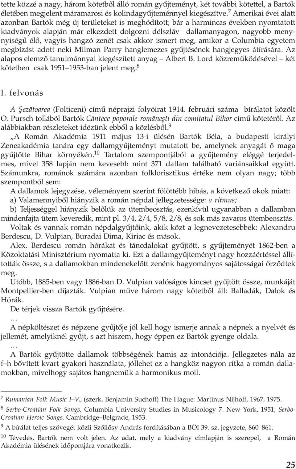 vagyis hangzó zenét csak akkor ismert meg, amikor a Columbia egyetem megbízást adott neki Milman Parry hanglemezes gyűjtésének hangjegyes átírására.