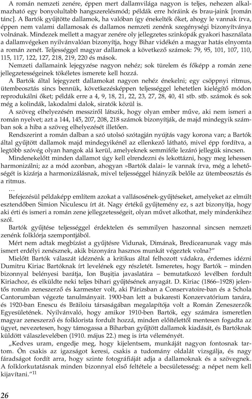 Mindezek mellett a magyar zenére oly jellegzetes szinkópák gyakori használata a dallamvégeken nyilvánvalóan bizonyítja, hogy Bihar vidékén a magyar hatás elnyomta a román zenét.
