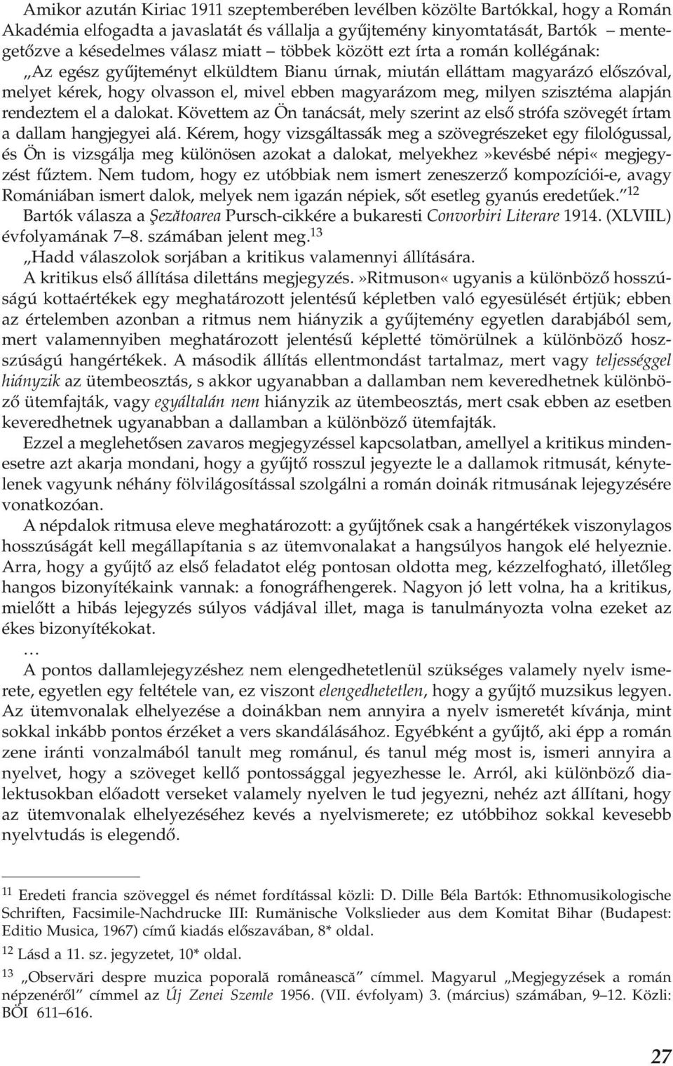 szisztéma alapján rendeztem el a dalokat. Követtem az Ön tanácsát, mely szerint az első strófa szövegét írtam a dallam hangjegyei alá.