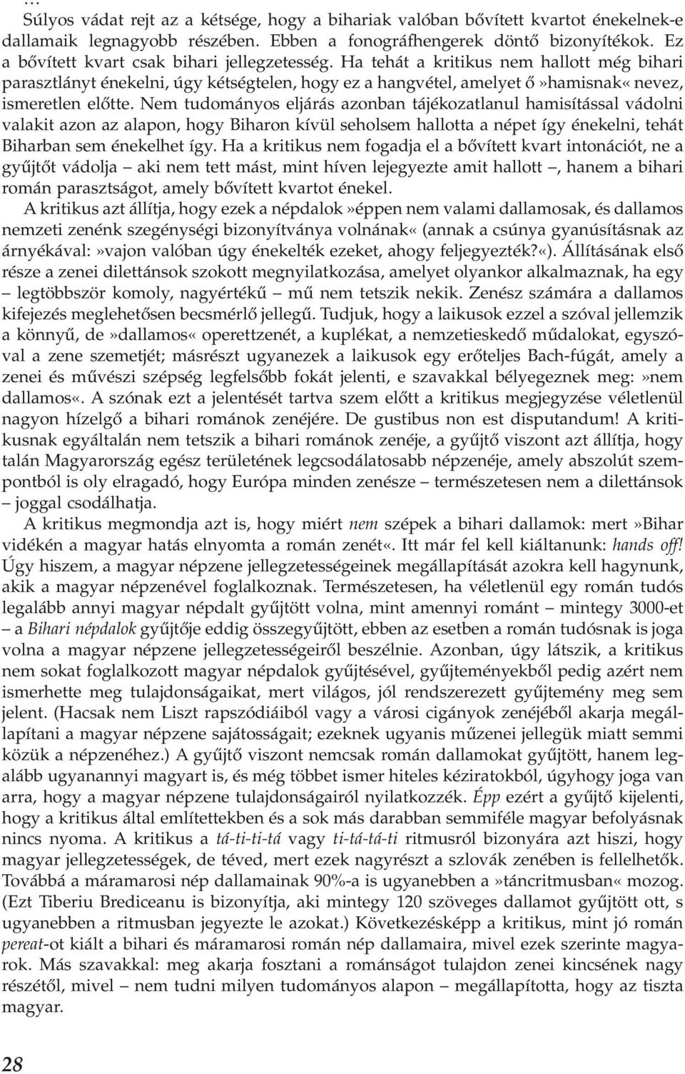 Nem tudományos eljárás azonban tájékozatlanul hamisítással vádolni valakit azon az alapon, hogy Biharon kívül seholsem hallotta a né pet így énekelni, tehát Biharban sem énekelhet így.