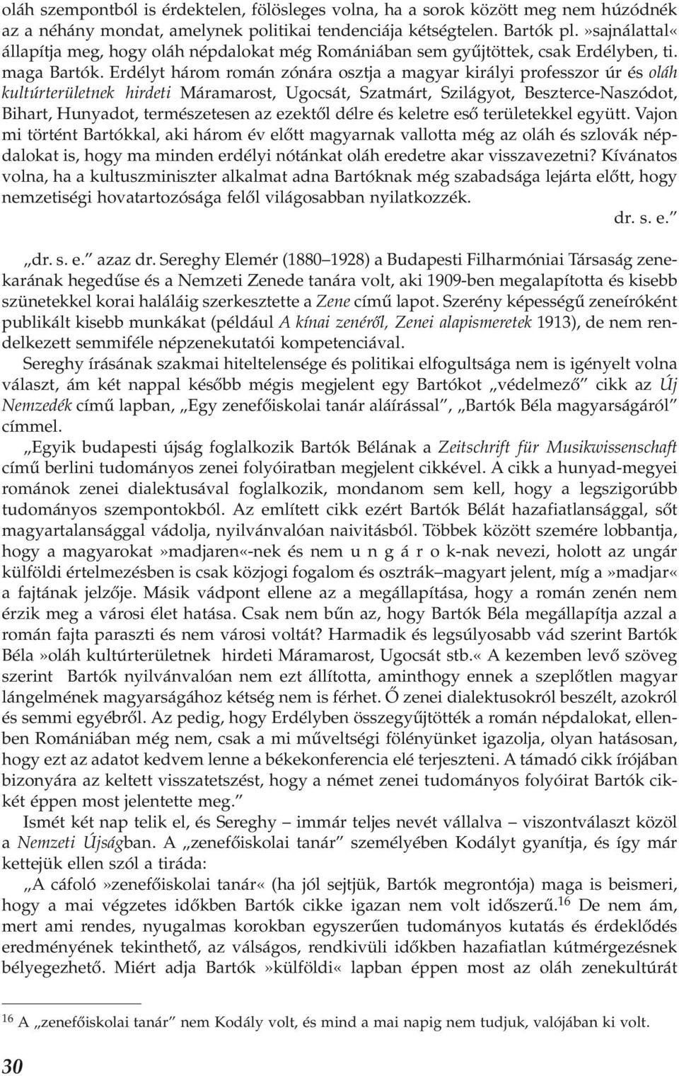 Erdélyt három román zónára osztja a magyar királyi professzor úr és oláh kultúrterületnek hirdeti Máramarost, Ugocsát, Szatmárt, Szilágyot, Beszterce-Naszódot, Bihart, Hunyadot, természetesen az