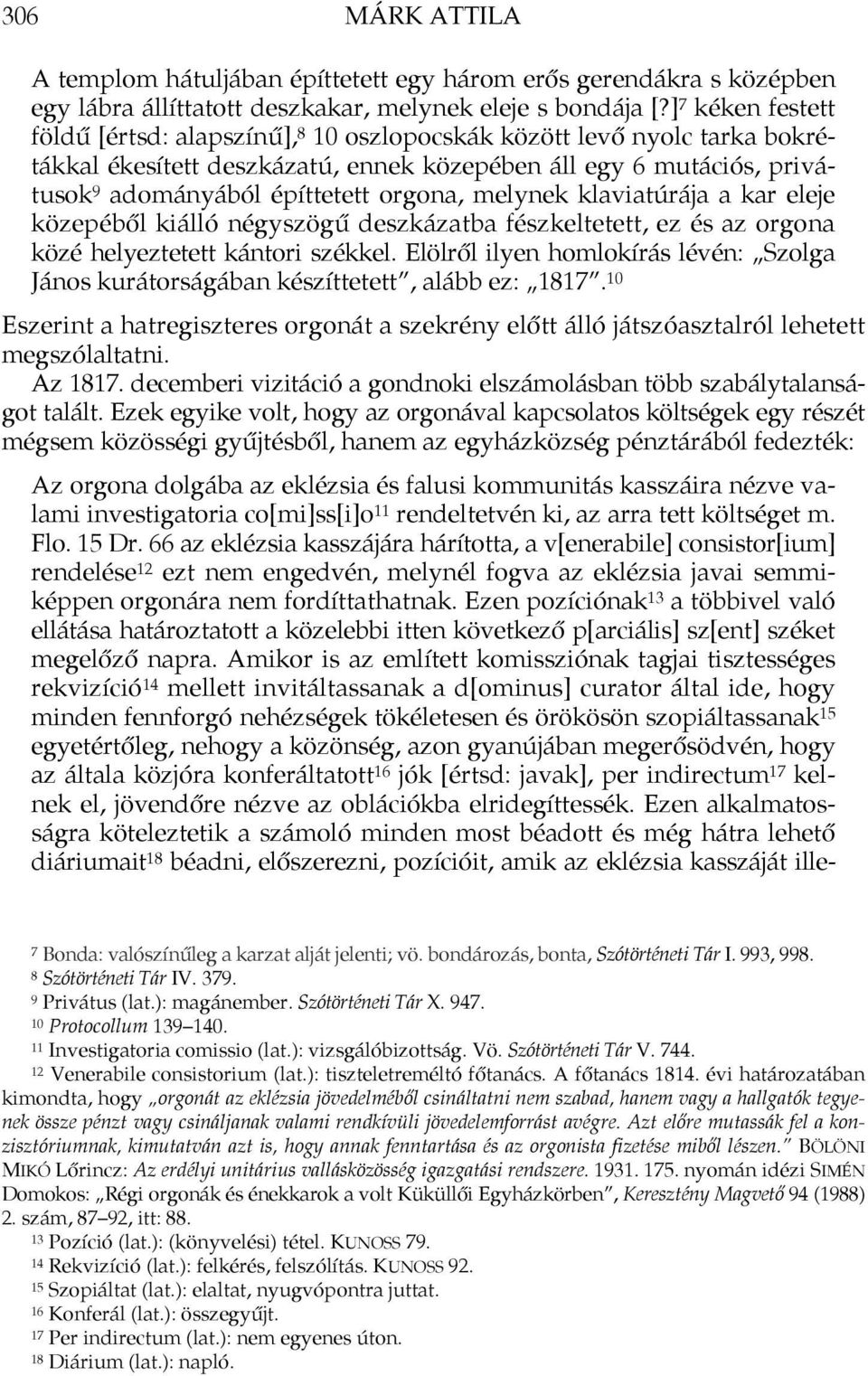 melynek klaviatúrája a kar eleje közepéből kiálló négyszögű deszkázatba fészkeltetett, ez és az orgona közé helyeztetett kántori székkel.