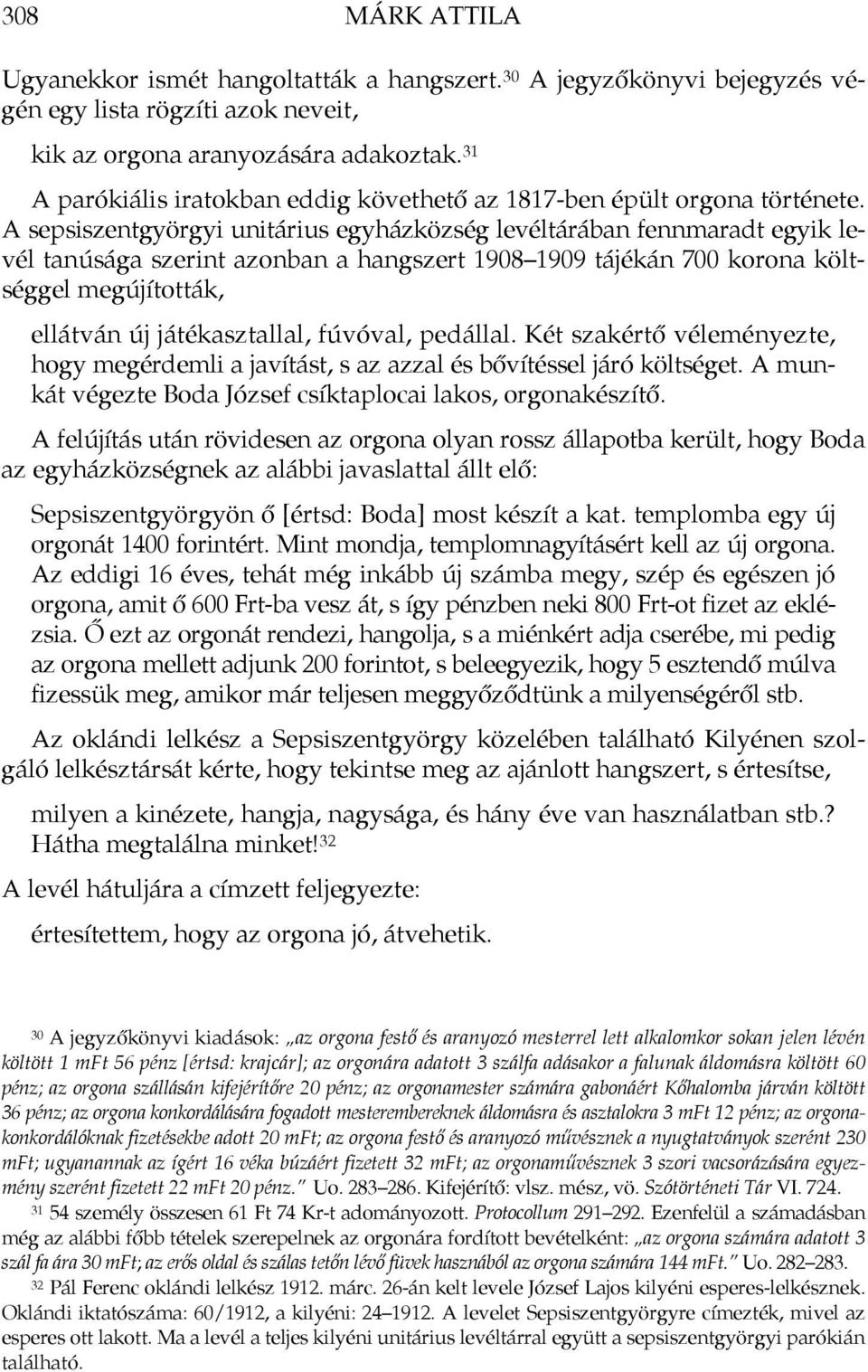 A sepsiszentgyörgyi unitárius egyházközség levéltárában fennmaradt egyik levél tanúsága szerint azonban a hangszert 1908 1909 tájékán 700 korona költséggel megújították, ellátván új játékasztallal,