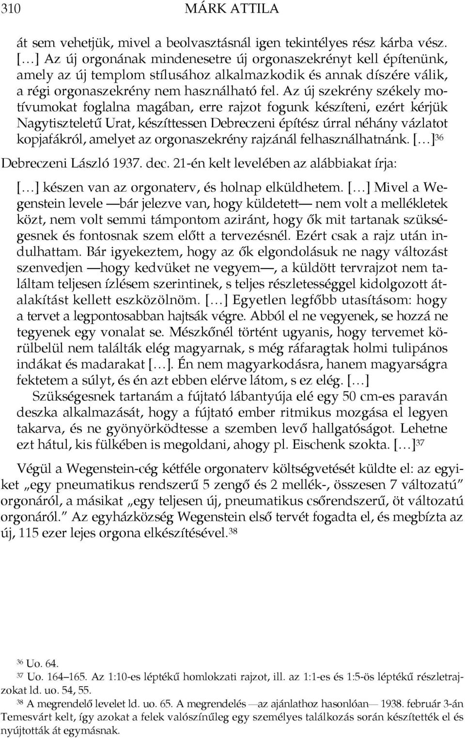 Az új szekrény székely motívumokat foglalna magában, erre rajzot fogunk készíteni, ezért kérjük Nagytiszteletű Urat, készíttessen Debreczeni építész úrral néhány vázlatot kopjafákról, amelyet az