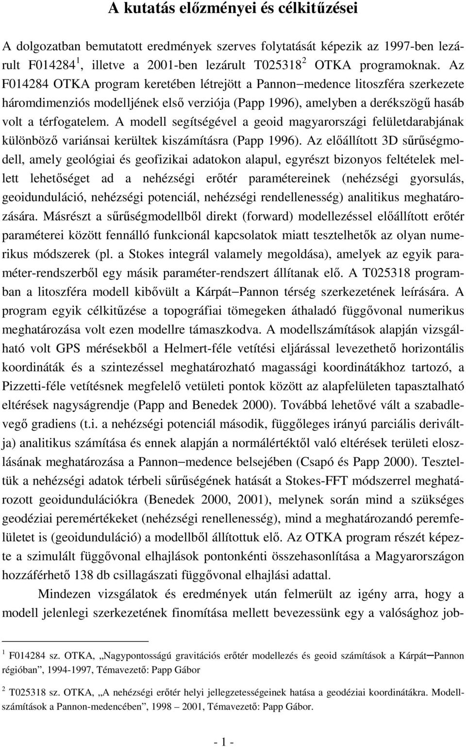 A modell segítségével a geoid magyarországi felületdarabjának különbözı variánsai kerültek kiszámításra (Papp 1996).