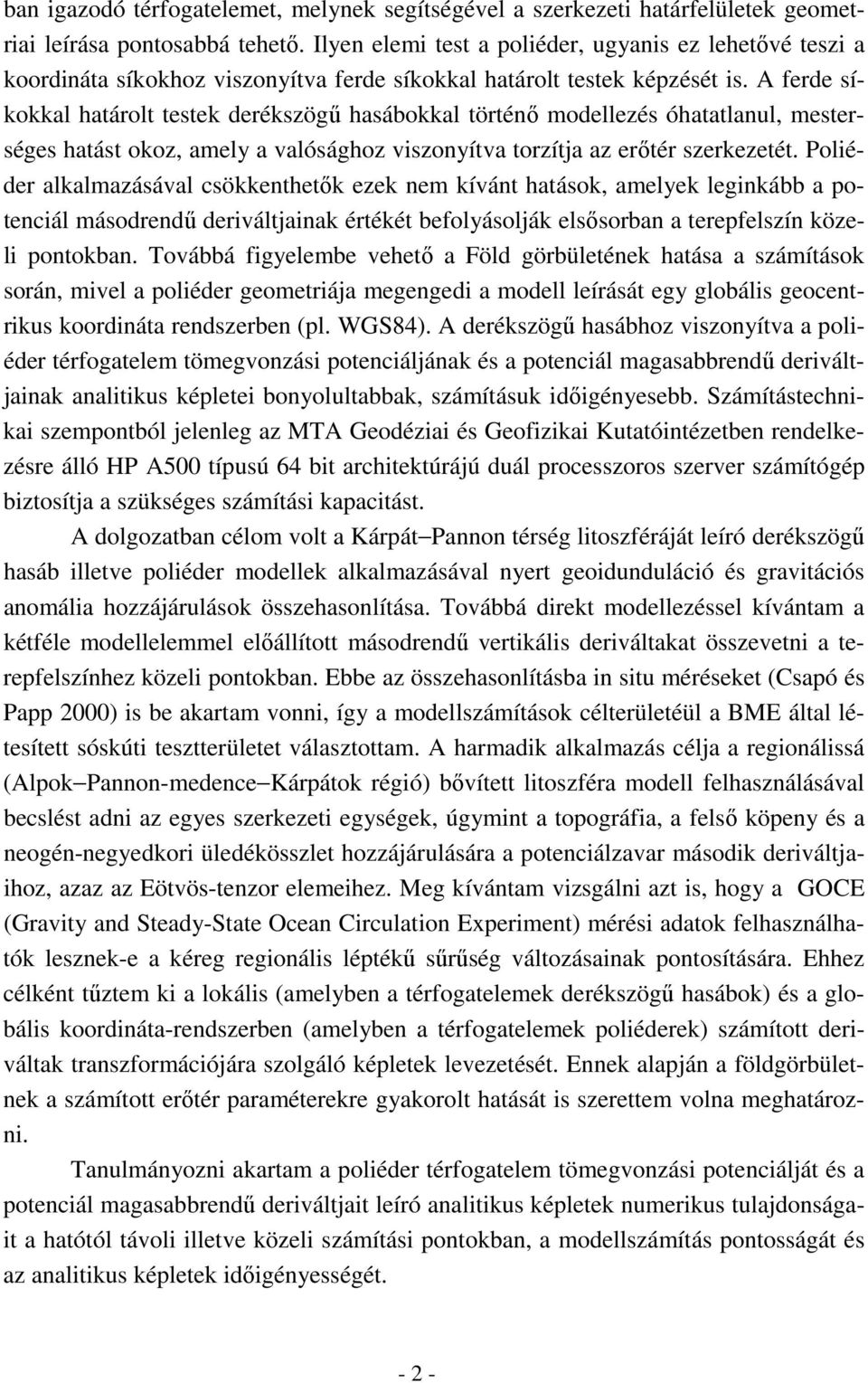 A ferde síkokkal határolt testek derékszögő hasábokkal történı modellezés óhatatlanul, mesterséges hatást okoz, amely a valósághoz viszonyítva torzítja az erıtér szerkezetét.