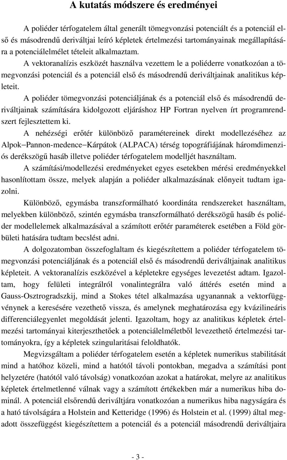 A vektoranalízis eszközét használva vezettem le a poliéderre vonatkozóan a tömegvonzási potenciál és a potenciál elsı és másodrendő deriváltjainak analitikus képleteit.