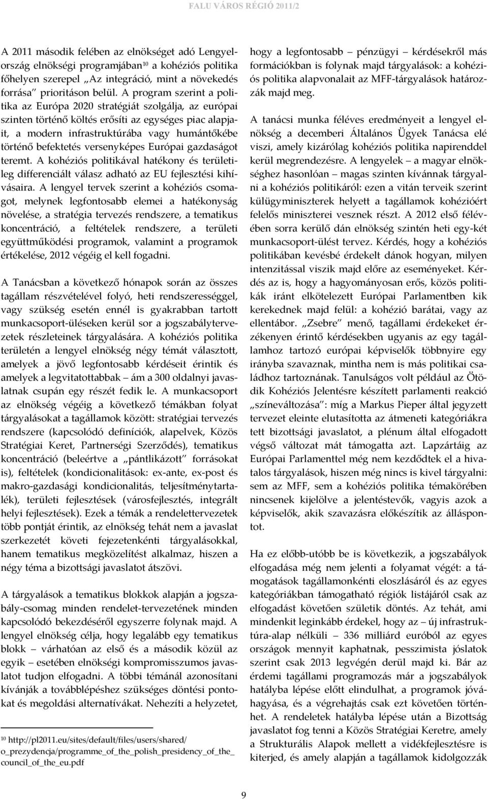 versenyképes Európai gazdaságot teremt. A kohéziós politikával hatékony és területileg differenciált válasz adható az EU fejlesztési kihívásaira.