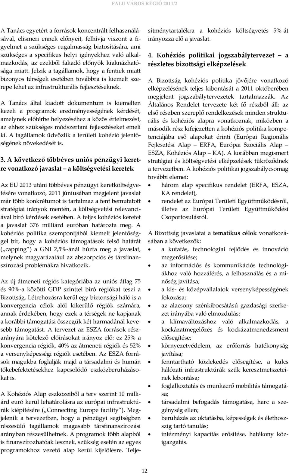 Jelzik a tagállamok, hogy a fentiek miatt bizonyos térségek esetében továbbra is kiemelt szerepe lehet az infrastrukturális fejlesztéseknek.
