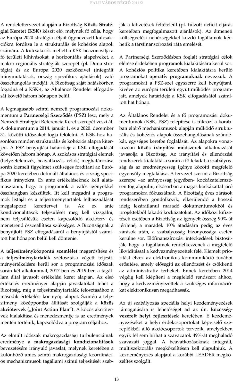 Duna stratégia) és az Európa 2020 eszközeivel (integrált iránymutatások, ország specifikus ajánlások) való összehangolás módját.