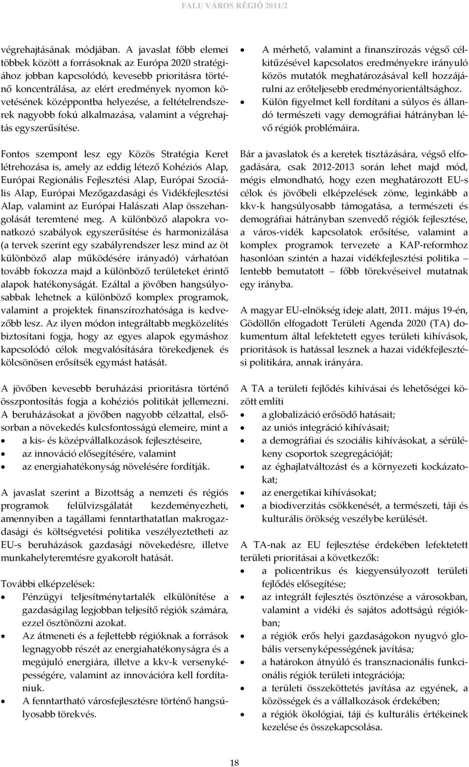 helyezése, a feltételrendszerek nagyobb fokú alkalmazása, valamint a végrehajtás egyszerűsítése.