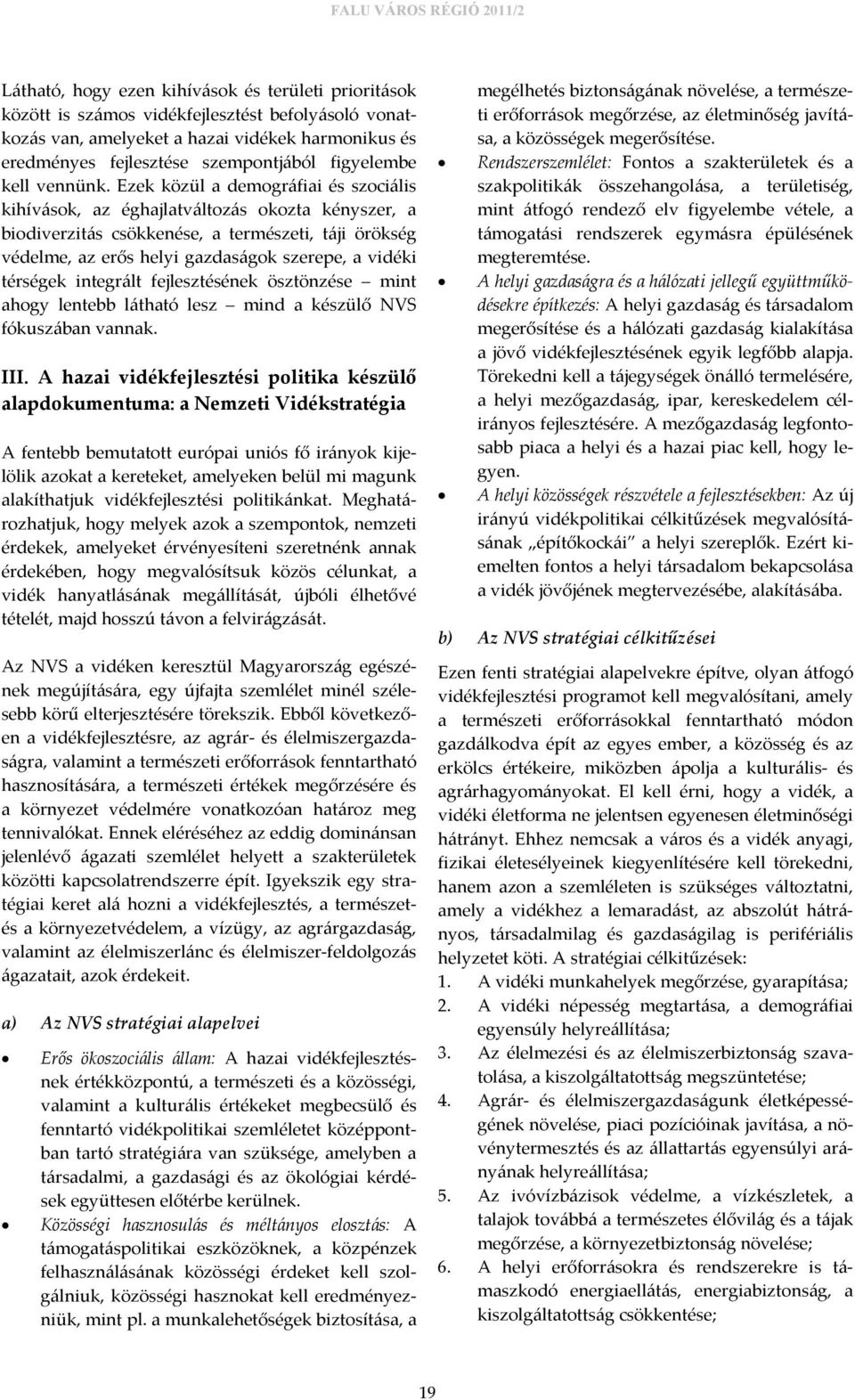 Ezek közül a demográfiai és szociális kihívások, az éghajlatváltozás okozta kényszer, a biodiverzitás csökkenése, a természeti, táji örökség védelme, az erős helyi gazdaságok szerepe, a vidéki