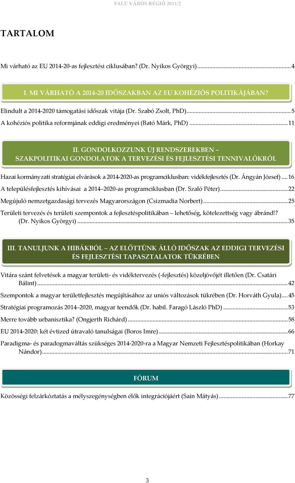GONDOLKOZZUNK ÚJ RENDSZEREKBEN SZAKPOLITIKAI GONDOLATOK A TERVEZÉSI ÉS FEJLESZTÉSI TENNIVALÓKRÓL Hazai kormányzati stratégiai elvárások a 2014-2020-as programciklusban: vidékfejlesztés (Dr.