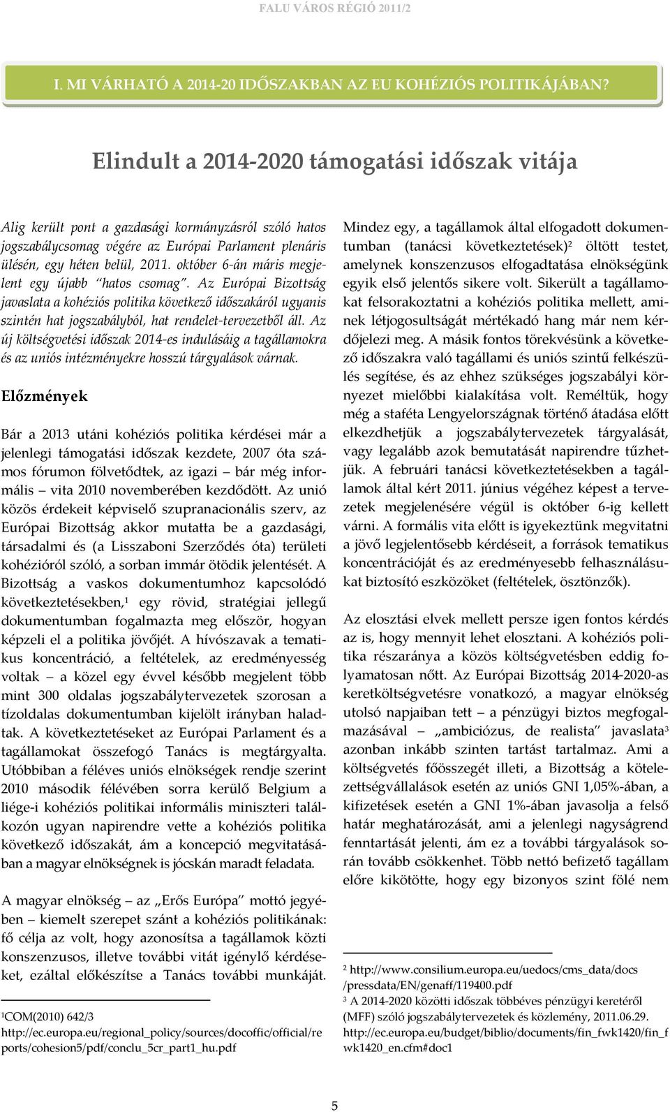 október 6-án máris megjelent egy újabb hatos csomag. Az Európai Bizottság javaslata a kohéziós politika következő időszakáról ugyanis szintén hat jogszabályból, hat rendelet-tervezetből áll.