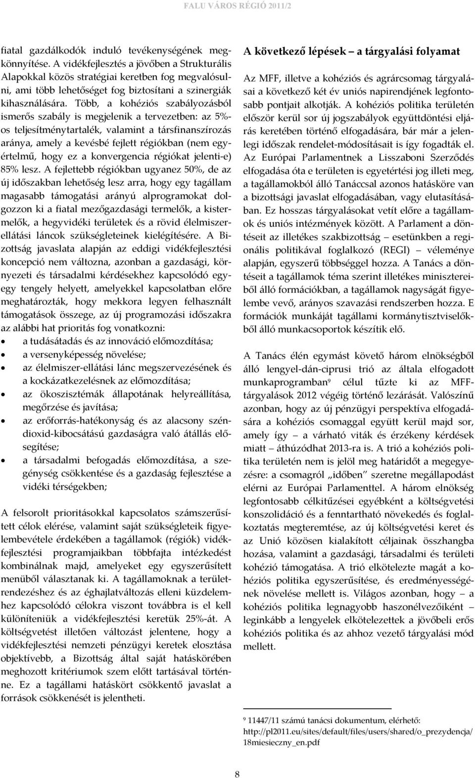 Több, a kohéziós szabályozásból ismerős szabály is megjelenik a tervezetben: az 5%- os teljesítménytartalék, valamint a társfinanszírozás aránya, amely a kevésbé fejlett régiókban (nem egyértelmű,
