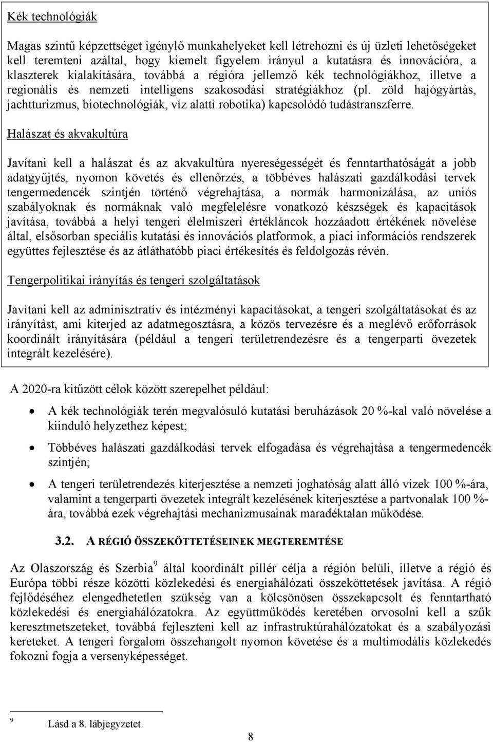 zöld hajógyártás, jachtturizmus, biotechnológiák, víz alatti robotika) kapcsolódó tudástranszferre.