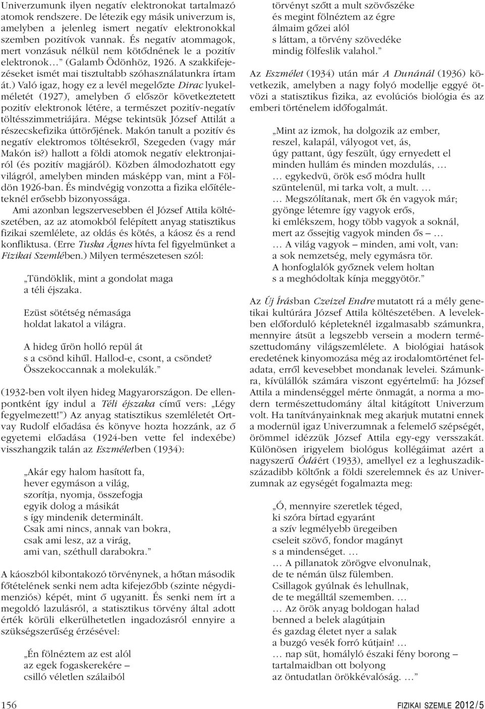 ) Való igaz, hogy ez a levél megelôzte Dirac lyukelméletét (1927), amelyben ô elôször következtetett pozitív elektronok létére, a természet pozitív-negatív töltésszimmetriájára.