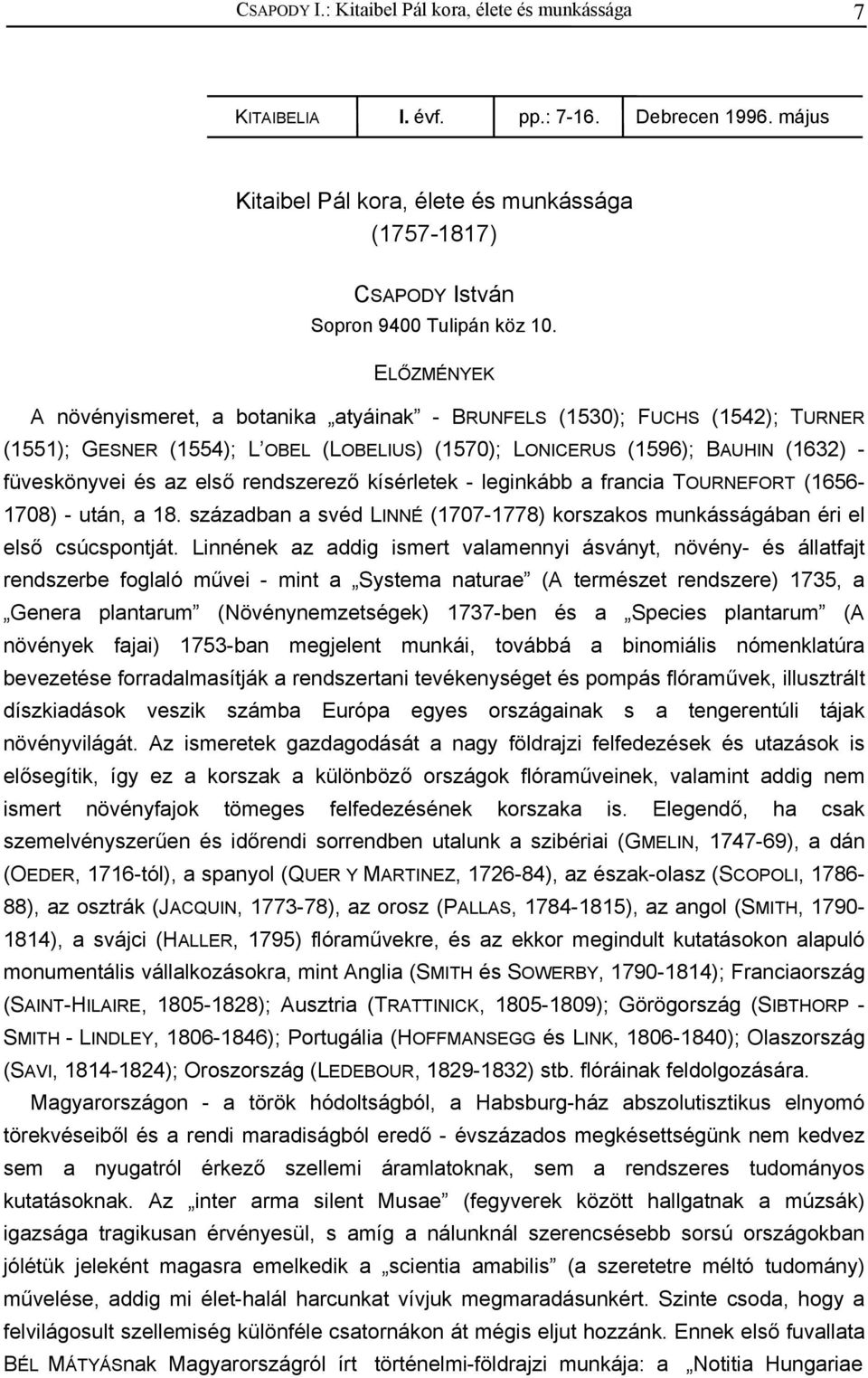 rendszerező kísérletek - leginkább a francia TOURNEFORT (1656-1708) - után, a 18. században a svéd LINNÉ (1707-1778) korszakos munkásságában éri el első csúcspontját.