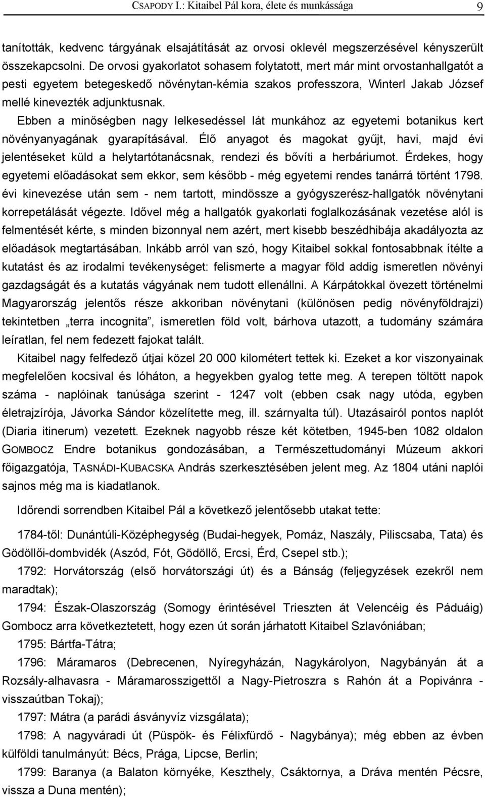 Ebben a minőségben nagy lelkesedéssel lát munkához az egyetemi botanikus kert növényanyagának gyarapításával.