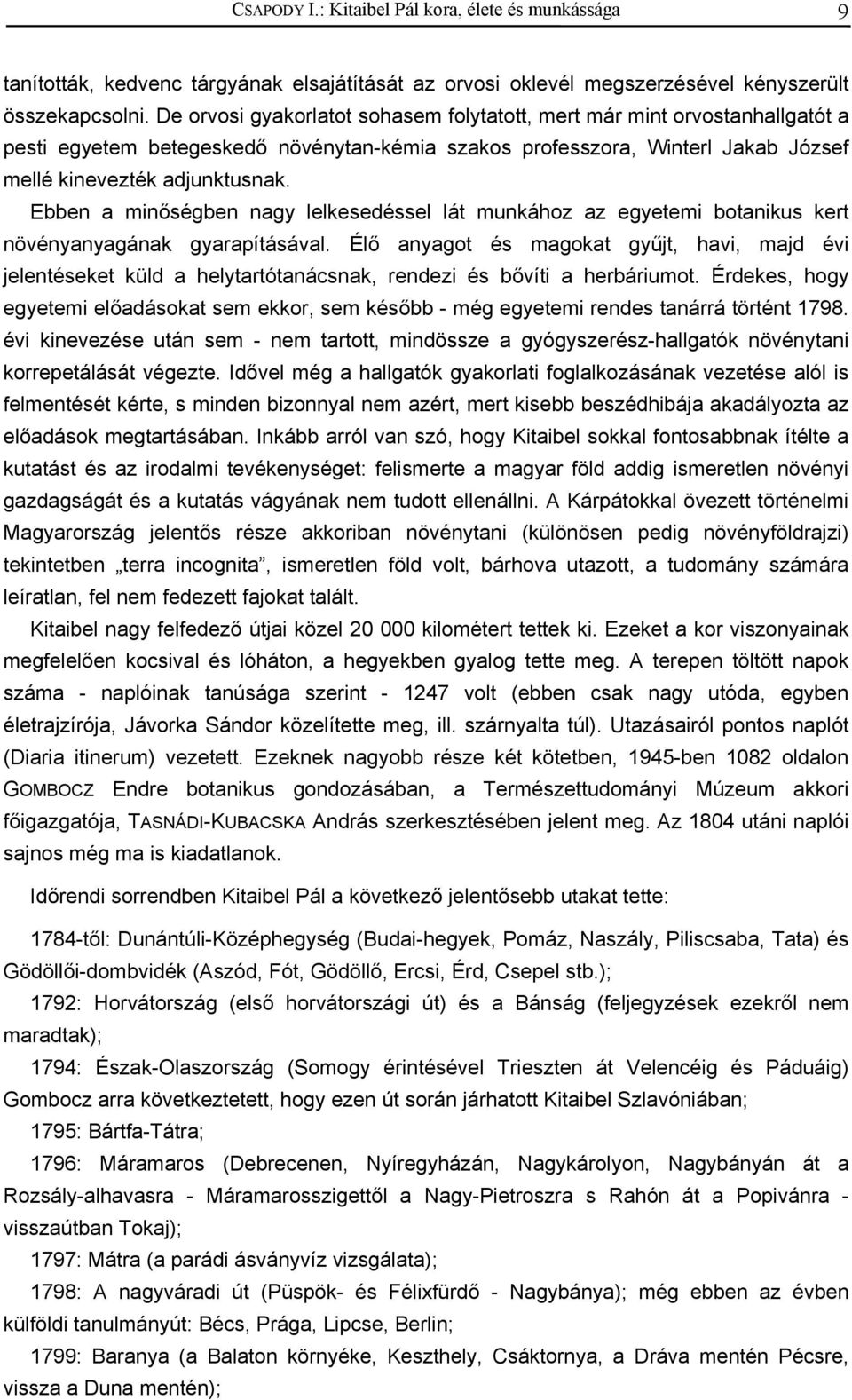 Ebben a minőségben nagy lelkesedéssel lát munkához az egyetemi botanikus kert növényanyagának gyarapításával.