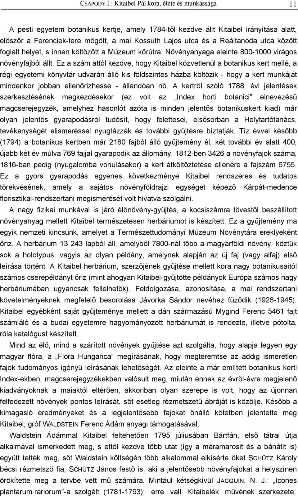 Reáltanoda utca között foglalt helyet, s innen költözött a Múzeum körútra. Növényanyaga eleinte 800-1000 virágos növényfajból állt.