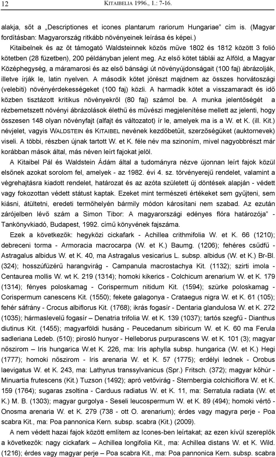 Az első kötet táblái az Alföld, a Magyar Középhegység, a máramarosi és az első bánsági út növényújdonságait (100 faj) ábrázolják, illetve írják le, latin nyelven.