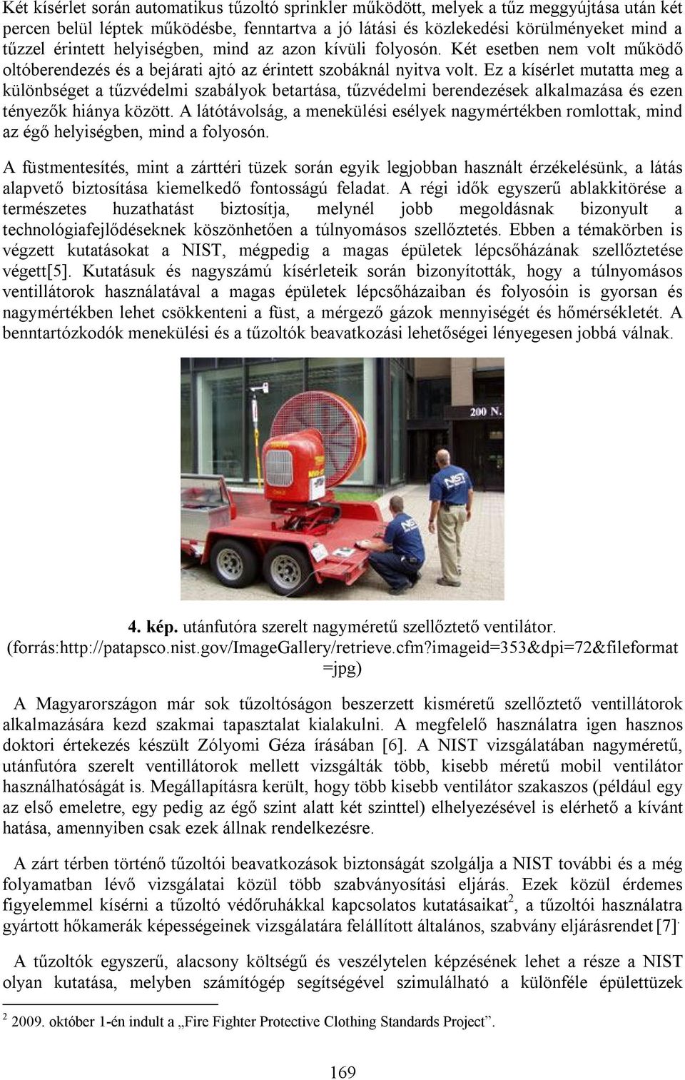 Ez a kísérlet mutatta meg a különbséget a tűzvédelmi szabályok betartása, tűzvédelmi berendezések alkalmazása és ezen tényezők hiánya között.