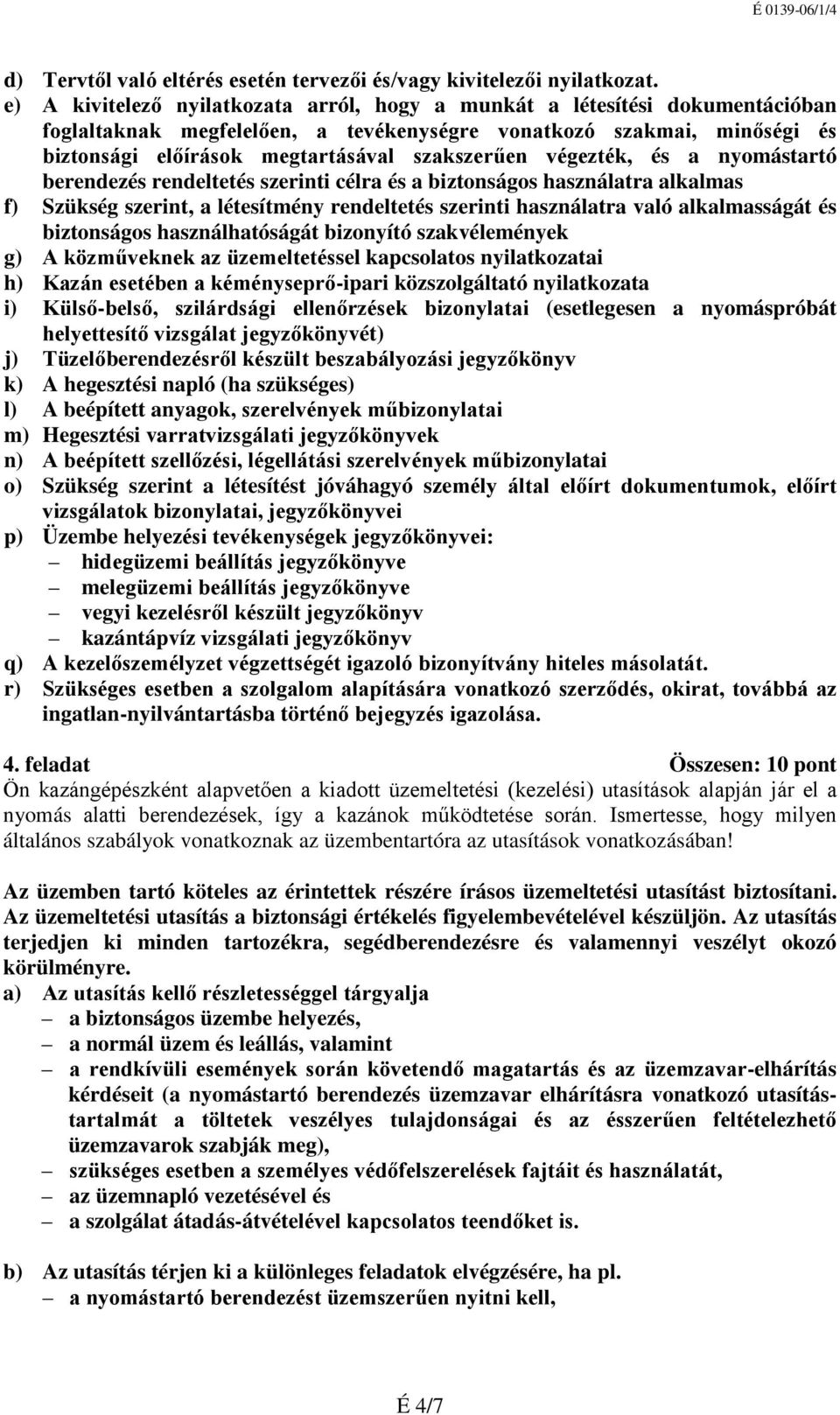 végezték, és a nyomástartó berendezés rendeltetés szerinti célra és a biztonságos használatra alkalmas f) Szükség szerint, a létesítmény rendeltetés szerinti használatra való alkalmasságát és