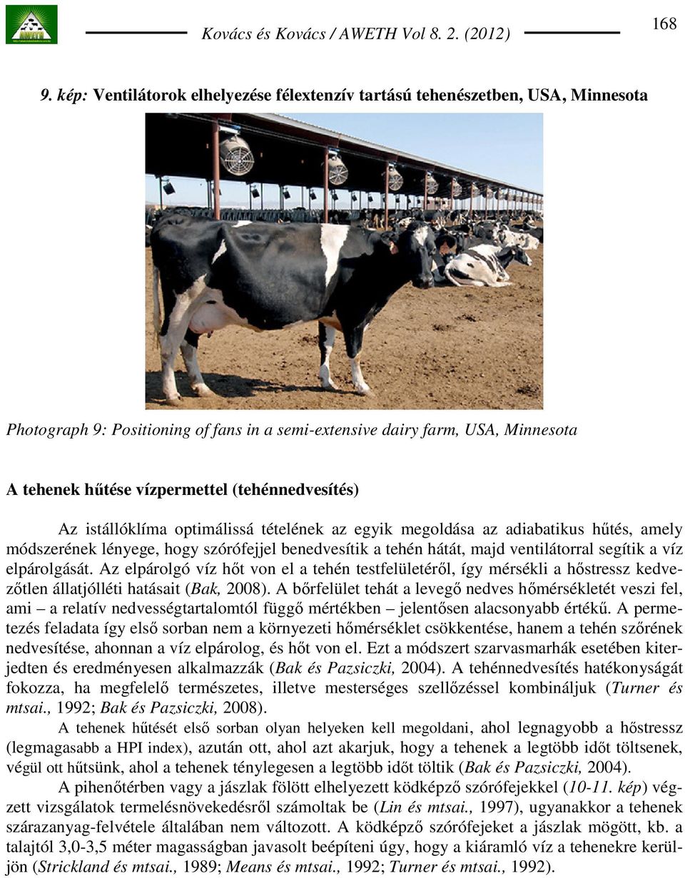 (tehénnedvesítés) Az istállóklíma optimálissá tételének az egyik megoldása az adiabatikus hőtés, amely módszerének lényege, hogy szórófejjel benedvesítik a tehén hátát, majd ventilátorral segítik a