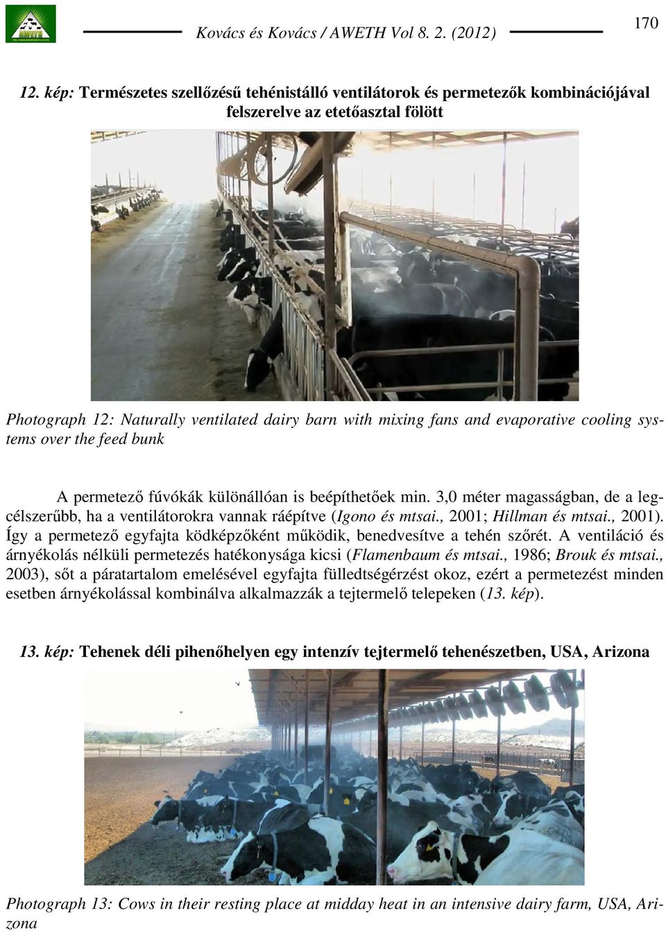 cooling systems over the feed bunk A permetezı fúvókák különállóan is beépíthetıek min. 3,0 méter magasságban, de a legcélszerőbb, ha a ventilátorokra vannak ráépítve (Igono és mtsai.