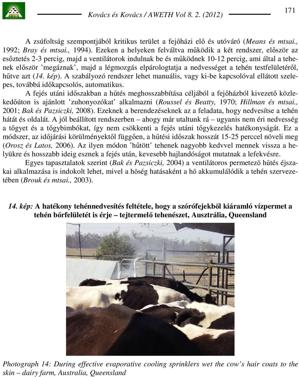 elpárologtatja a nedvességet a tehén testfelületérıl, hőtve azt (14. kép). A szabályozó rendszer lehet manuális, vagy ki-be kapcsolóval ellátott szelepes, továbbá idıkapcsolós, automatikus.