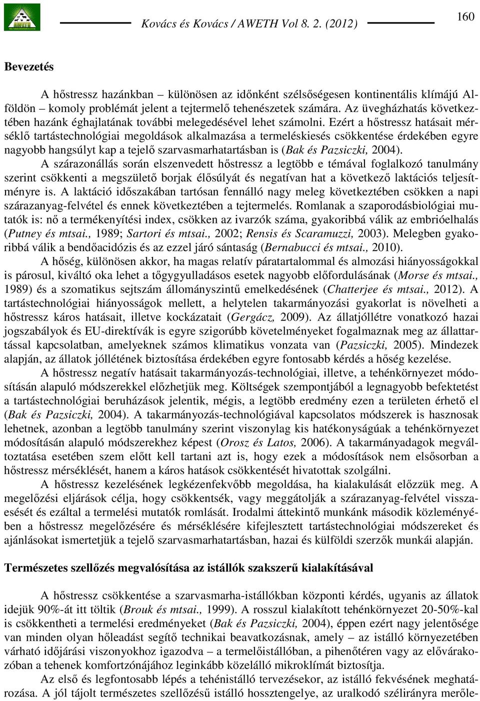 Ezért a hıstressz hatásait mérséklı tartástechnológiai megoldások alkalmazása a termeléskiesés csökkentése érdekében egyre nagyobb hangsúlyt kap a tejelı szarvasmarhatartásban is (Bak és Pazsiczki,