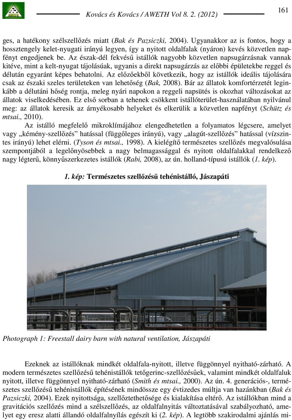 Az észak-dél fekvéső istállók nagyobb közvetlen napsugárzásnak vannak kitéve, mint a kelt-nyugat tájolásúak, ugyanis a direkt napsugárzás az elıbbi épületekbe reggel és délután egyaránt képes