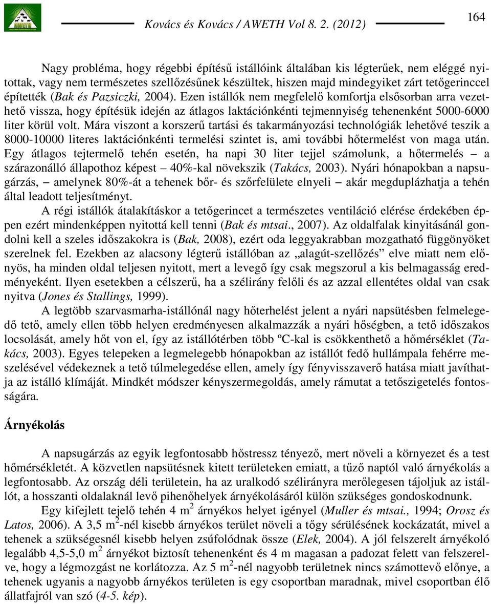 Mára viszont a korszerő tartási és takarmányozási technológiák lehetıvé teszik a 8000-10000 literes laktációnkénti termelési szintet is, ami további hıtermelést von maga után.