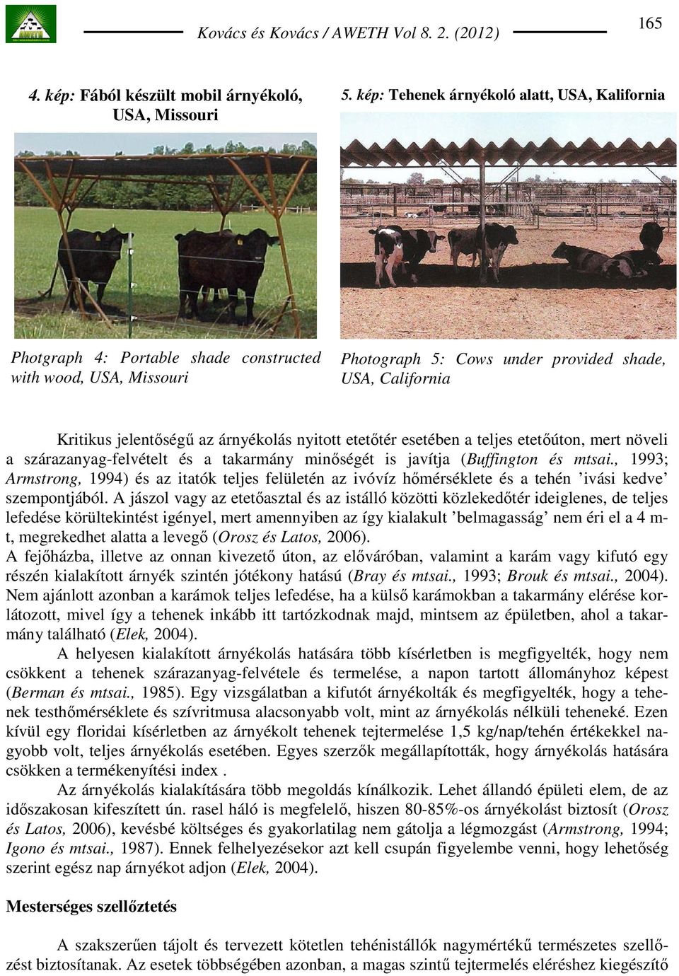 árnyékolás nyitott etetıtér esetében a teljes etetıúton, mert növeli a szárazanyag-felvételt és a takarmány minıségét is javítja (Buffington és mtsai.